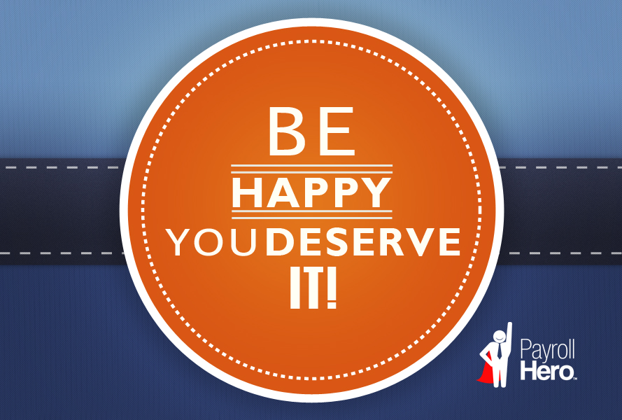 Be Happy You Deserve It!